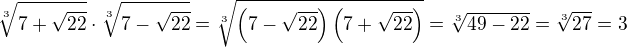 $\sqrt[3]{7+\sqrt{22}}\cdot \sqrt[3]{7-\sqrt{22}}=\sqrt[3]{\(7-\sqrt{22}\)\(7+\sqrt{22}\)}=\sqrt[3]{49-22}=\sqrt[3]{27}=3$