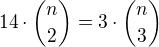 $14\cdot {n\choose2}= 3\cdot{n\choose3}$