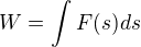 $W = \int_{}^{}F(s)ds$