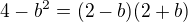 $4-b^2=(2-b)(2+b)$