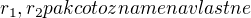 $r_1,r_2 pak co to znamena vlastne$