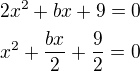 $2x^2+bx+9=0\nlx^2+\frac{bx}{2}+\frac 92=0$