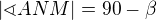 $|\sphericalangle ANM|= 90- \beta$