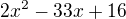 $2x^{2}-33x+16$