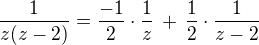 $\frac{1}{z(z-2)}=\frac{-1}{2}\cdot\frac{1}{z}\,+\,\frac{1}{2}\cdot\frac{1}{z-2}$