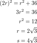 $(2r)^2=r^2+36\\3r^2=36\\r^2=12\\r=2\sqrt 3\\s=4\sqrt 3$