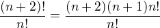 $\frac{(n+2)!}{n!}=\frac{(n+2)(n+1)n!}{n!}$