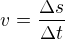 $v = \frac{\Delta s}{\Delta t}$