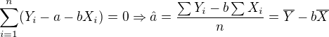 $\sum_{i=1}^{n}(Y_i-a-b X_i) = 0 \Rightarrow \hat{a}= \frac{\sum Y_i - b \sum X_i}{n}= \overline{Y}-b \overline{X}$