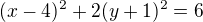 $(x-4)^2+2(y+1)^2=6$