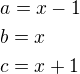 $a=x-1\nlb=x\nlc=x+1$