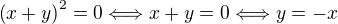 $\(x+y\)^2=0\Longleftrightarrow x+y=0\Longleftrightarrow y=-x$
