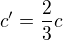 $c'=\frac23c$
