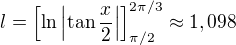 $ l = \left[ \ln \left| \tan \frac{x}{2} \right| \right]_{\pi/2}^{2\pi/3} \approx 1,098$