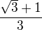 $ \frac{\sqrt{3}+1}{3}$