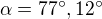 $\alpha = 77^\circ ,12^\circ $
