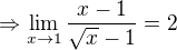$\Rightarrow \lim_{x\to1}\frac{x-1}{\sqrt{x}-1}=2$