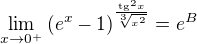 $ \lim_{x \to 0^+}{(e^x-1)}^{\frac{\mathrm{tg}^2x}{\sqrt[3]{x^2}}}=e^B$