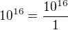 $10^{16}=\frac {10^{16}}{1} $