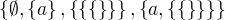 $\{\emptyset,\{a\},\{\{\{\}\}\},\{a,\{\{\}\}\}\}$