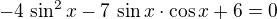 $-4\,\sin^2x-7\,\sin x\cdot\cos x+6=0$