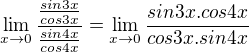$\lim_{x\to0}\frac{\frac{sin3x}{cos3x}}{\frac{sin4x}{cos4x}}=\lim_{x\to0}\frac{sin3x.cos4x}{cos3x.sin4x}$