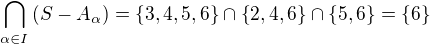 $\bigcap\limits_{\alpha\in I}{\(S-A_{\alpha}\)}=\{3,4,5,6\}\cap\{2,4,6\}\cap\{5,6\}=\{6\}$