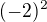 $(-2)^{2}$