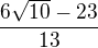 $\frac{6\sqrt{10}-23}{13}$