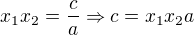 $x_{1}x_{2}=\frac{c}{a} \Rightarrow c=x_{1}x_{2}a$