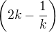 $\left(2k-\frac{1}{k}\right)$