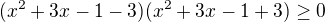 $(x^2+3x-1-3)(x^2+3x-1+3)\geq0$