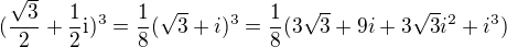 $(\frac{\sqrt{3}}{2}+\frac{1}{2}\text{i} )^3=\frac{1}{8}(\sqrt{3}+i)^3=\frac{1}{8}(3\sqrt{3}+9i+3\sqrt{3}i^2+i^3)$