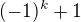 $(-1)^k+1$