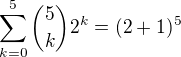 $\sum_{k=0}^5\binom{5}{k}2^k=(2+1)^5$