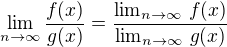 $ \lim_{n \to \infty} \frac{f(x)}{g(x)} = \frac{\lim_{n \to \infty} \, f(x)}{\lim_{n \to \infty} \, g(x)} $