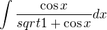 $\int \frac {\cos x}{sqrt{1+ \cos x}} dx$