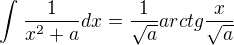 $\int_{}^{}\frac{1}{x^{2}+a}dx=\frac{1}{\sqrt{a}}arctg\frac{x}{\sqrt{a}}$