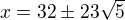 $x=32\pm23\sqrt5$