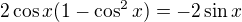 $2\cos x(1-\cos ^{2}x)=-2\sin x$