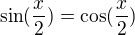 $\sin(\frac x2)=\cos(\frac x2)$