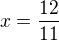 $x=\frac{12}{11}$