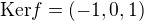$\text{Ker}f=(-1,0,1)$