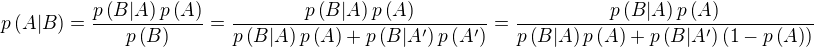 $p\(A|B\)=\frac{p\(B|A\) p\(A\)}{p\(B\)}=\frac{p\(B|A\) p\(A\)}{p\(B|A\) p\(A\) + p\(B|A'\) p\(A'\)}=\frac{p\(B|A\) p\(A\)}{p\(B|A\) p\(A\) + p\(B|A'\) \(1-p\(A\)\)}$