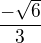 $\frac{-\sqrt{6}}{3}$
