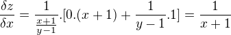 $\frac{\delta z}{\delta x}=\frac{1}{\frac{x+1}{y-1}}.[0.(x+1)+\frac{1}{y-1}.1]=\frac{1}{x+1}$