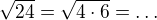 $\sqrt{24}=\sqrt{4\cdot6}=\ldots$