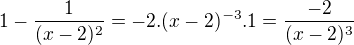 $1-\frac{1}{(x-2)^{2}} = -2.(x-2)^{-3}.1= \frac{-2}{(x-2)^{3}}$