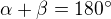 $\alpha + \beta = 180^\circ$