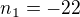 $n_1=-22$